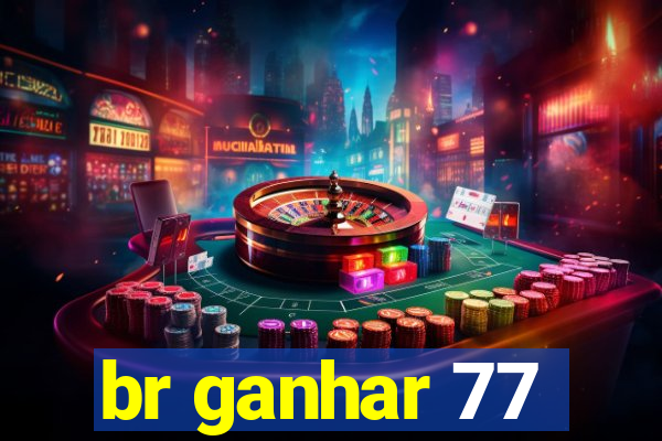 br ganhar 77